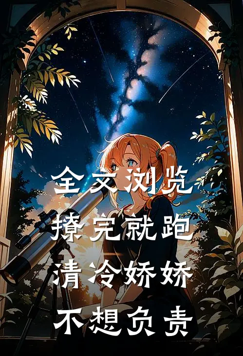 全文浏览撩完就跑，清冷娇娇不想负责