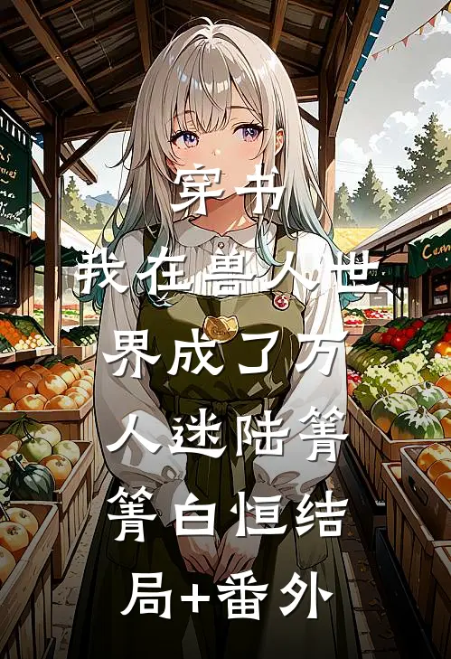 穿书：我在兽人世界成了万人迷陆箐箐白恒结局+番外