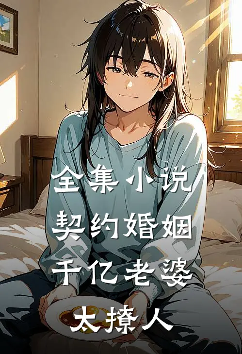 全集小说契约婚姻：千亿老婆太撩人
