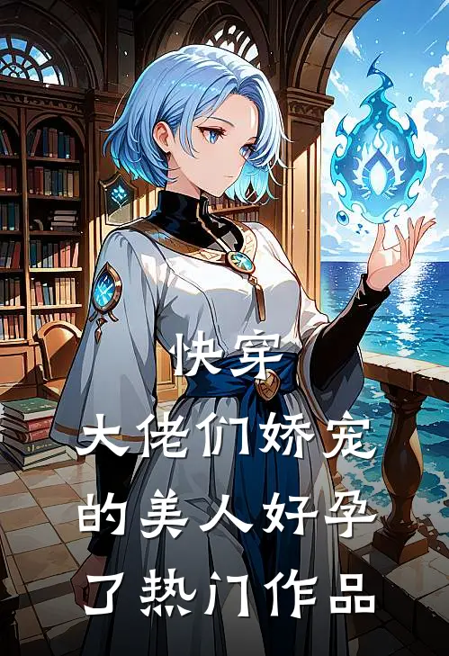 快穿：大佬们娇宠的美人好孕了热门作品
