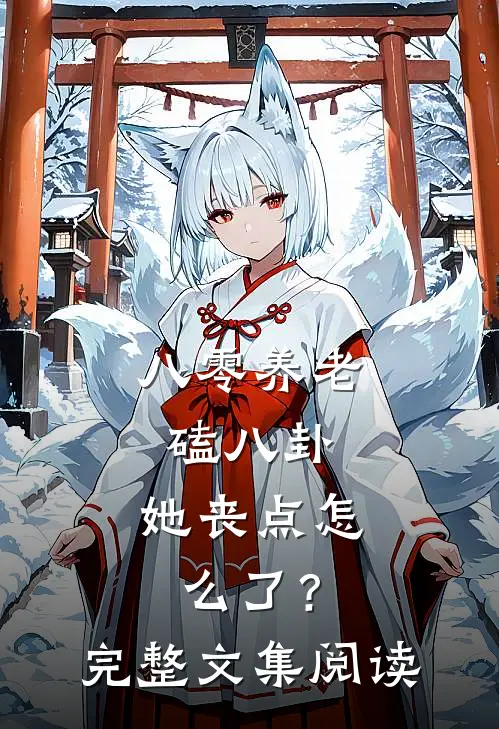 八零养老磕八卦，她丧点怎么了？完整文集阅读