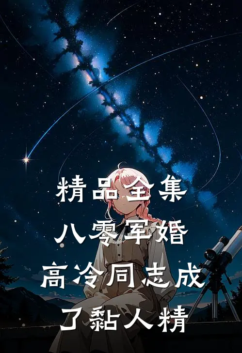 精品全集八零军婚：高冷同志成了黏人精