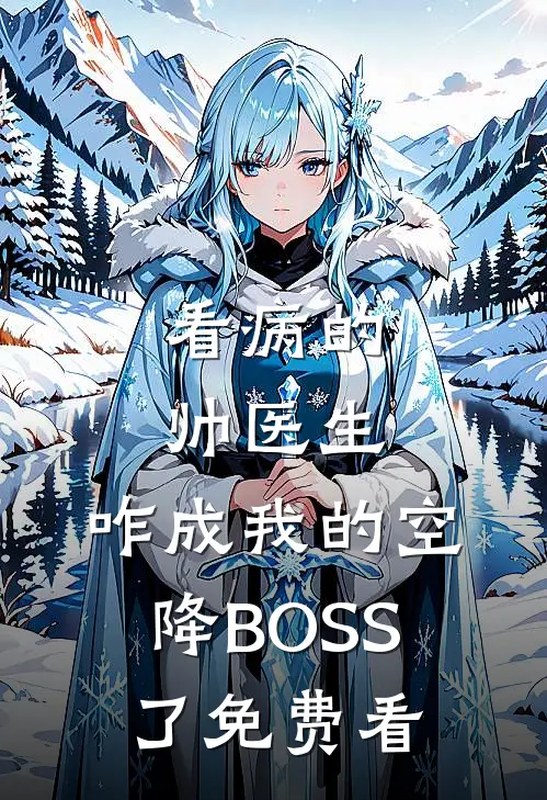 看病的帅医生，咋成我的空降BOSS了免费看