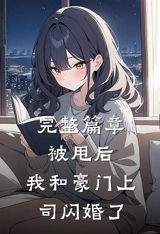完整篇章被甩后,我和豪门上司闪婚了