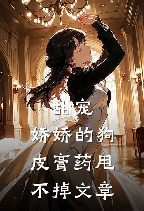 甜宠：娇娇的狗皮膏药甩不掉文章