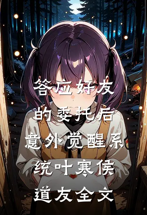 答应好友的委托后，意外觉醒系统叶寒侯道友全文