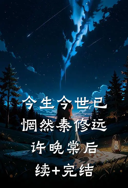 今生今世已惘然秦修远许晚棠后续+完结