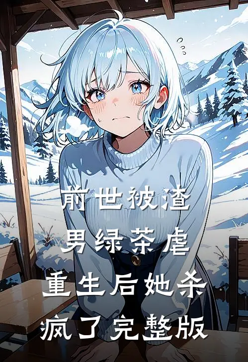 前世被渣男绿茶虐，重生后她杀疯了完整版