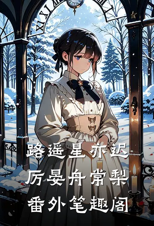 路遥星亦迟：厉晏舟常梨番外笔趣阁