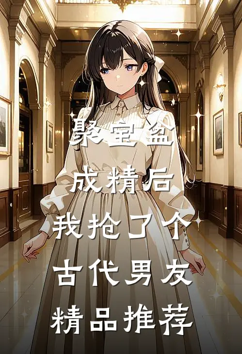 聚宝盆成精后，我抢了个古代男友精品推荐