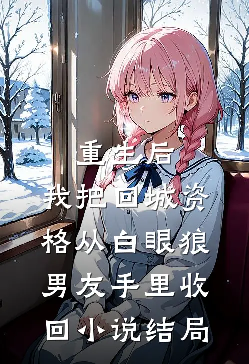 重生后，我把回城资格从白眼狼男友手里收回小说结局