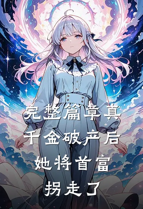 完整篇章真千金破产后，她将首富拐走了