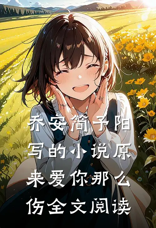 乔安简予阳写的小说原来爱你那么伤全文阅读