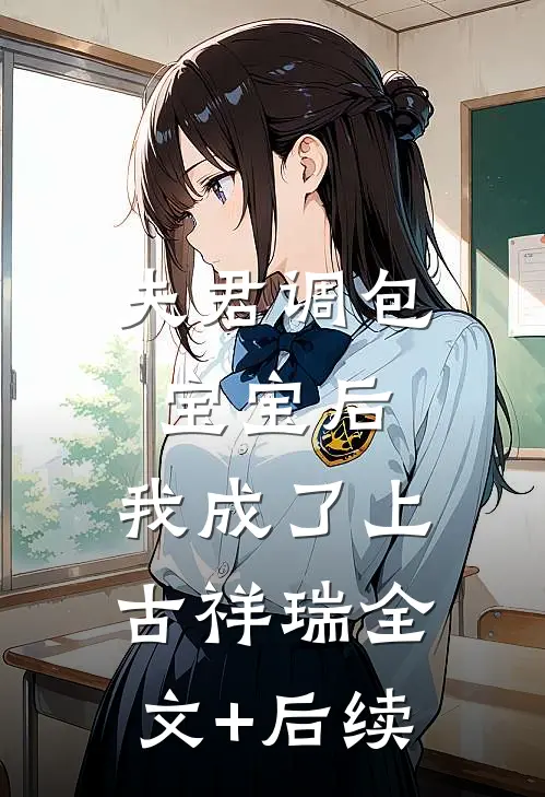 夫君调包宝宝后，我成了上古祥瑞全文+后续