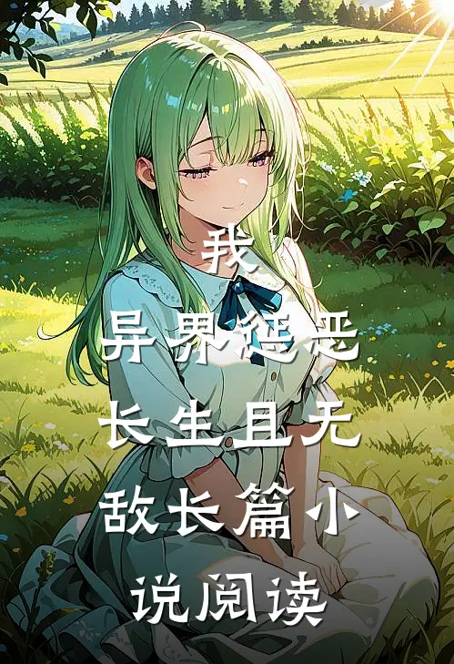 我,异界惩恶,长生且无敌长篇阅读