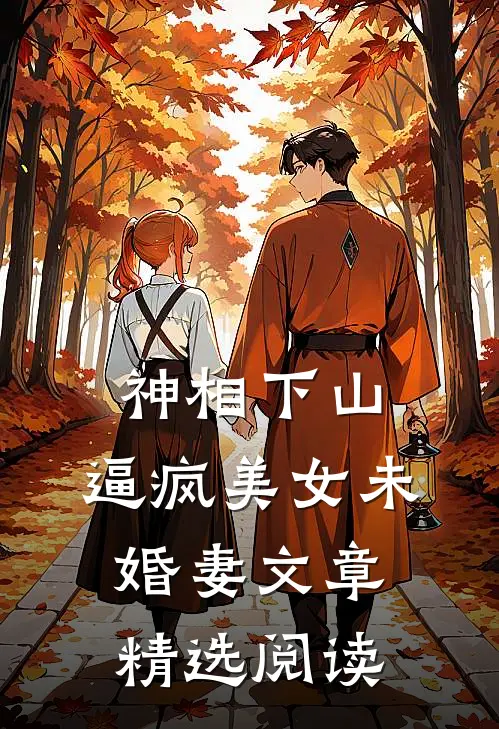 神相下山，逼疯美女未婚妻文章精选阅读