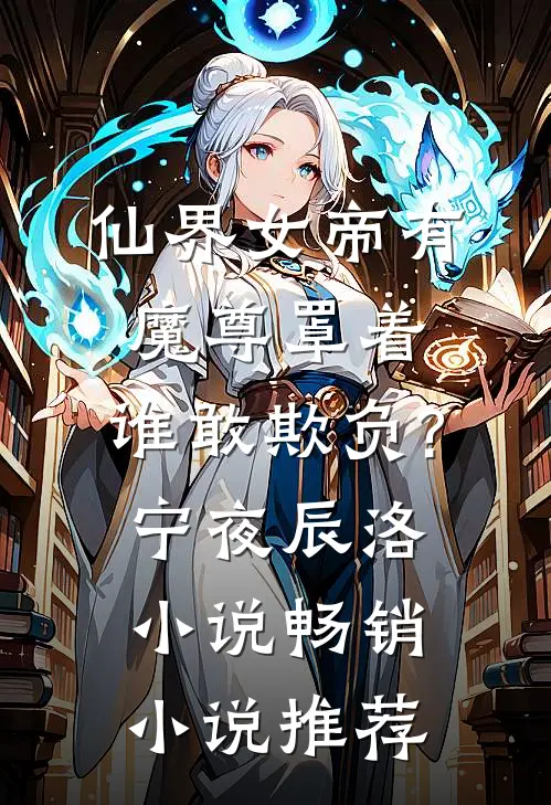 仙界女帝有魔尊罩着,谁敢欺负?宁夜辰洛-小说畅销小说推荐