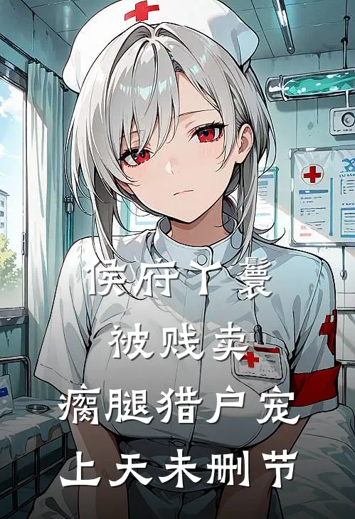 侯府丫鬟被贱卖，瘸腿猎户宠上天未删节