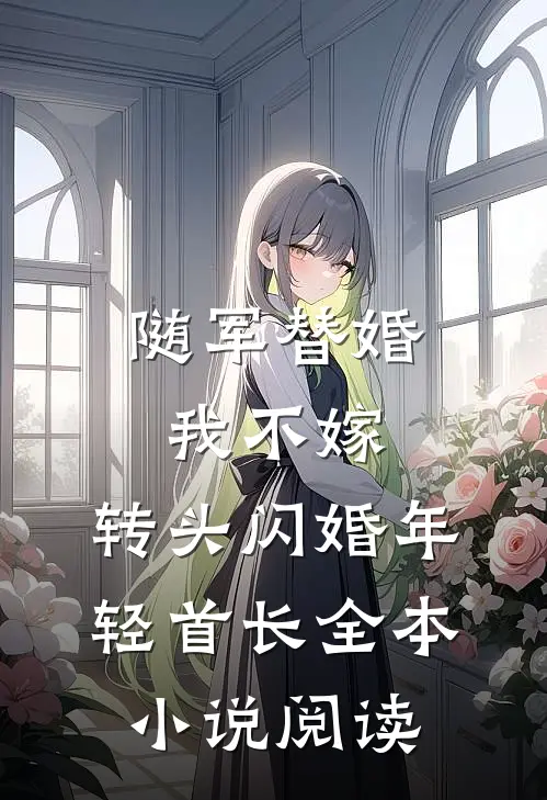 随军替婚我不嫁，转头闪婚年轻首长全本小说阅读