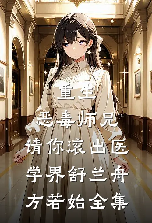 重生：恶毒师兄，请你滚出医学界舒兰舟方若始全集