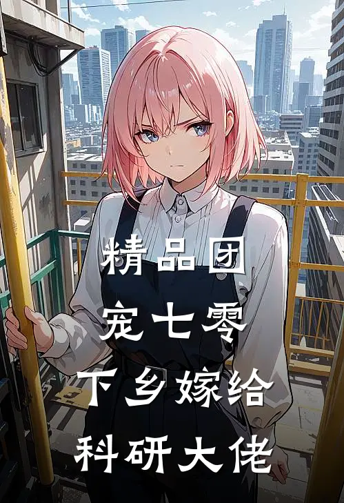 精品团宠七零，下乡嫁给科研大佬