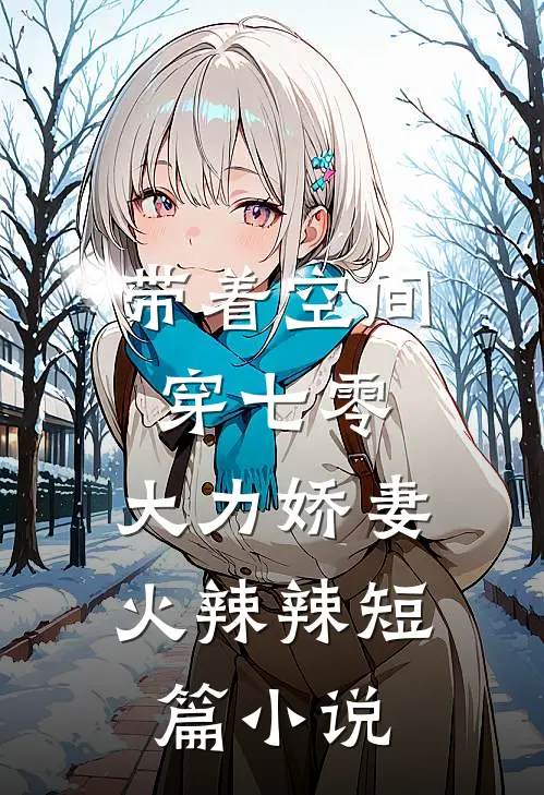 带着空间穿七零，大力娇妻火辣辣短篇小说