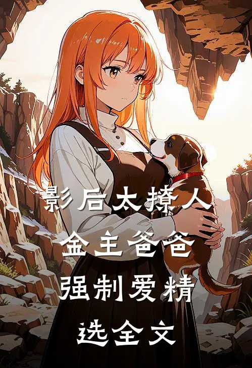 影后太撩人，金主爸爸强制爱精选全文