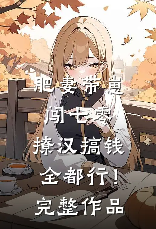 肥妻带崽闯七零，撩汉搞钱全都行！完整作品