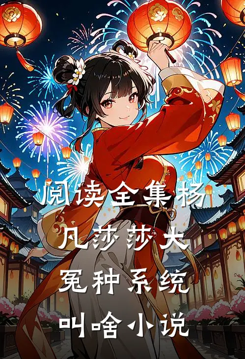 阅读全集杨凡莎莎大冤种系统叫啥小说