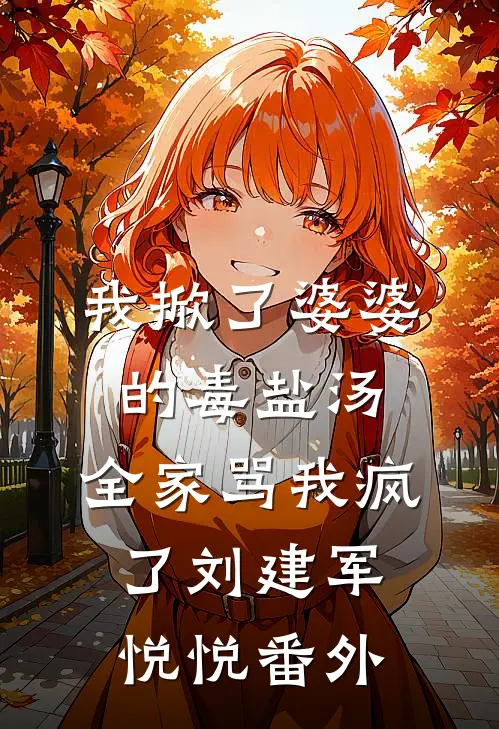 我掀了婆婆的毒盐汤，全家骂我疯了刘建军悦悦番外