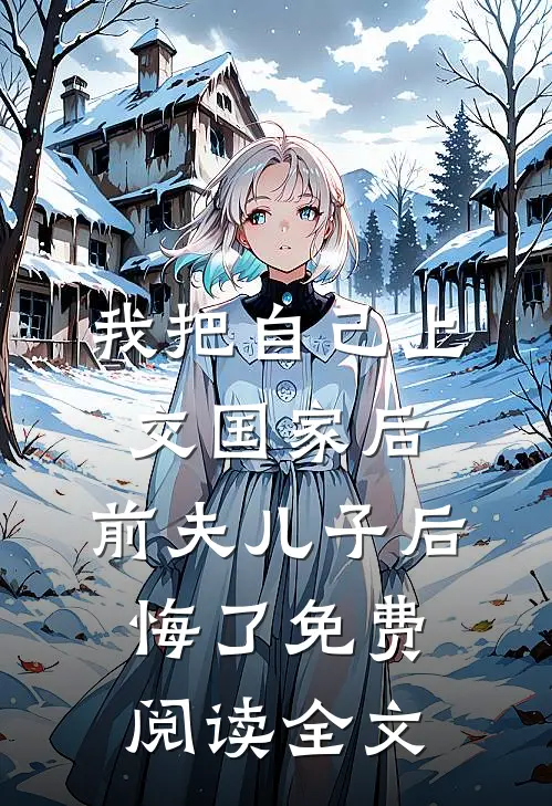 我把自己上交国家后，前夫儿子后悔了免费阅读全文