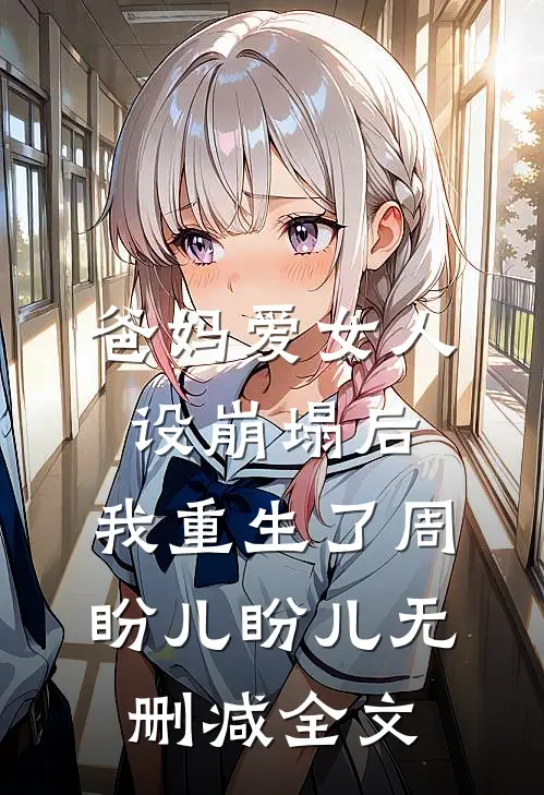 爸妈爱女人设崩塌后，我重生了周盼儿盼儿无删减全文