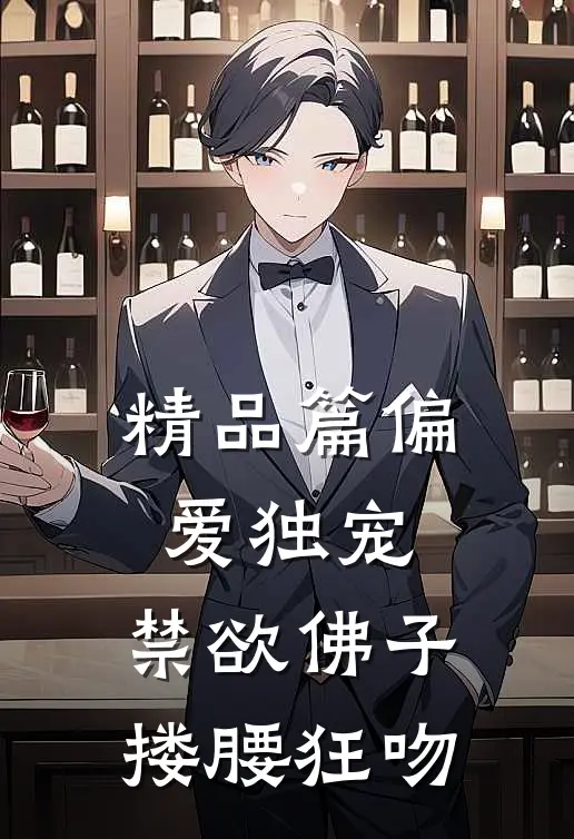 精品篇偏爱独宠，禁欲佛子搂腰狂吻