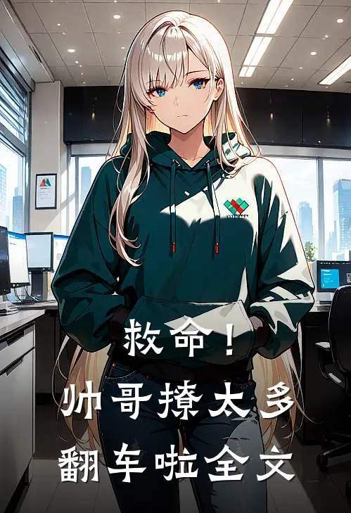 救命!帅哥撩太多,翻车啦全文阅读