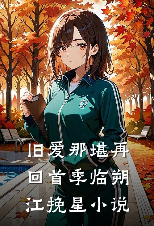 旧爱那堪再回首季临朔江挽星小说
