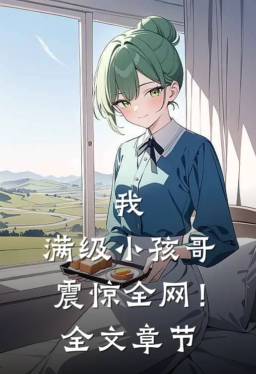 我，满级小孩哥，震惊全网！全文章节