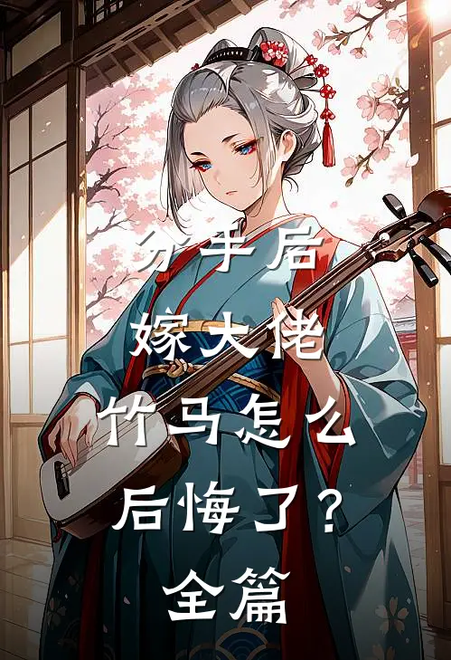分手后嫁大佬,竹马怎么后悔了?全篇