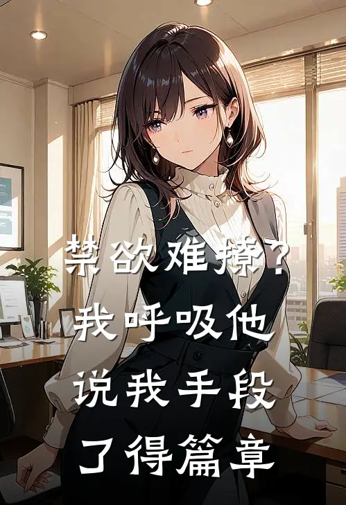 禁欲难撩？我呼吸他说我手段了得篇章