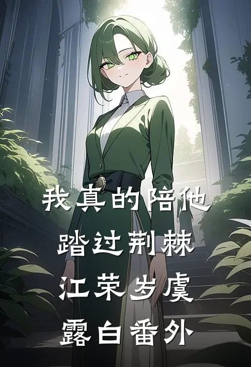 我真的陪他踏过荆棘江荣岁虞露白 番外