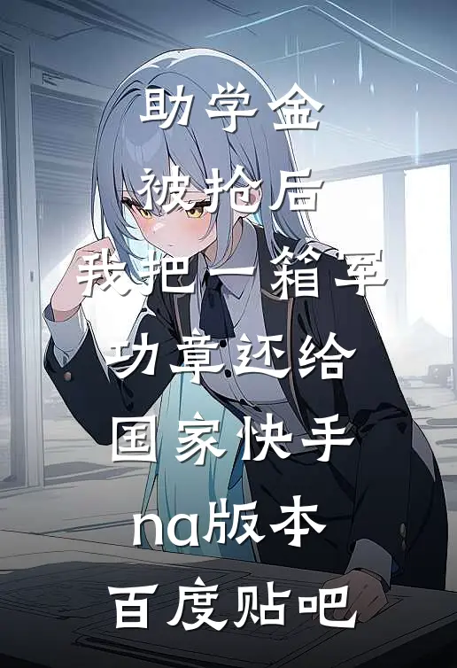 助学金被抢后，我把一箱军功章还给国家快手na版本百度贴吧