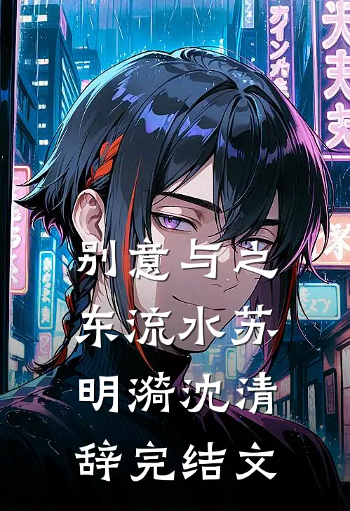 别意与之东流水苏明漪沈清辞完结文