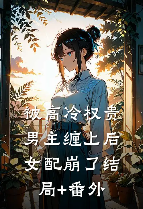 被高冷权贵男主缠上后，女配崩了结局+番外