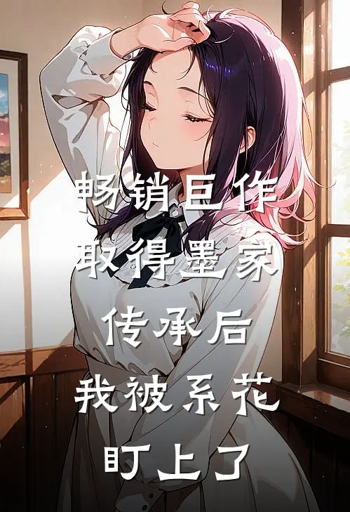畅销巨作取得墨家传承后，我被系花盯上了
