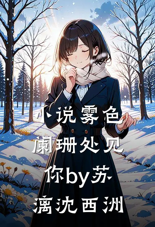 小说雾色阑珊处见你by苏漓沈西洲
