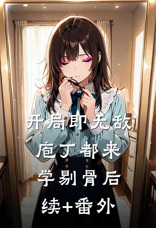 开局即无敌，庖丁都来学剔骨后续+番外
