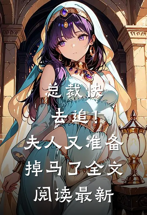 总裁快去追！夫人又准备掉马了全文阅读最新