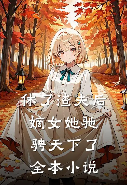 休了渣夫后，嫡女她驰骋天下了全本小说