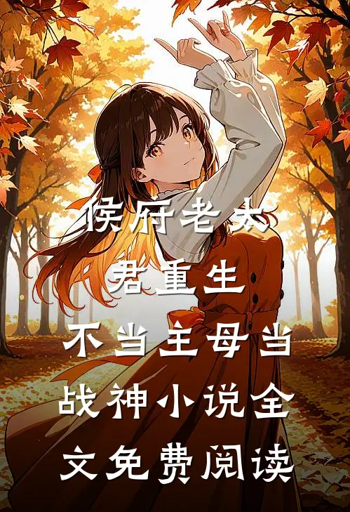 侯府老太君重生，不当主母当战神小说全文免费阅读