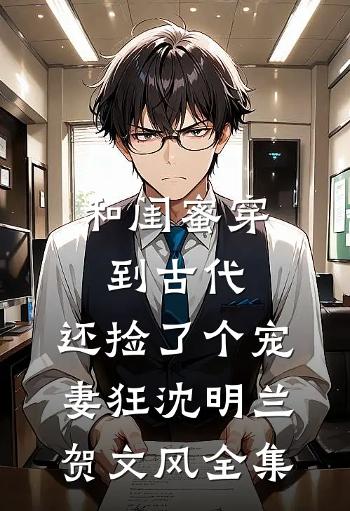 和闺蜜穿到古代，还捡了个宠妻狂沈明兰贺文风 全集