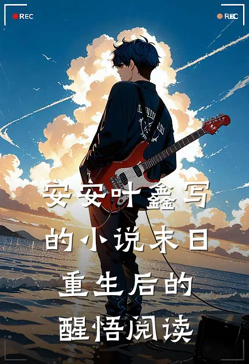 安安叶鑫写的小说末日重生后的醒悟阅读